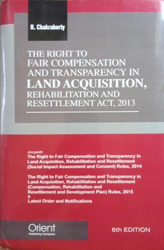 R.Chakraborty's The Right To Fair Compensation and Transparency in Land Acquition, Rehabilitation and Resettlement Act. 2013